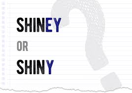 shiny or shiney